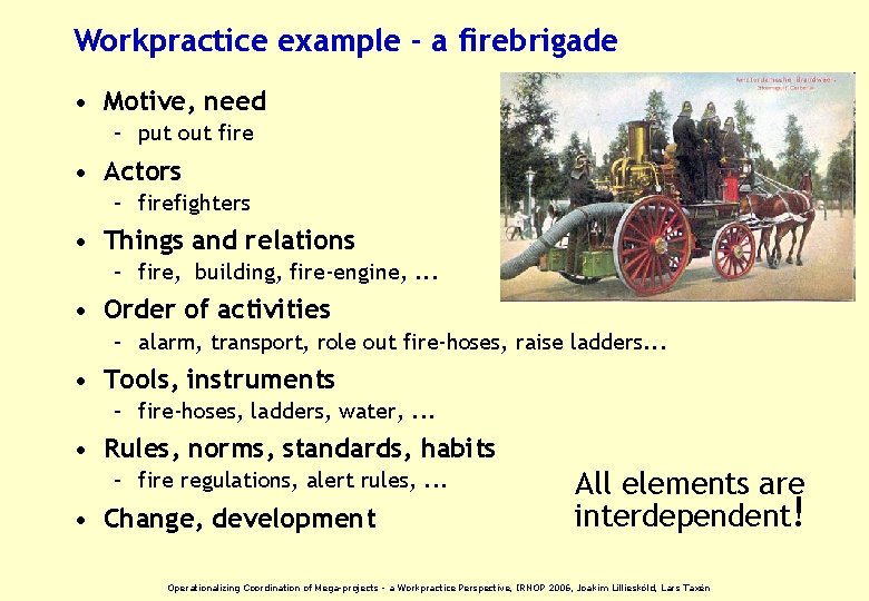 Workpractice example - a firebrigade • Motive, need – put out fire • Actors