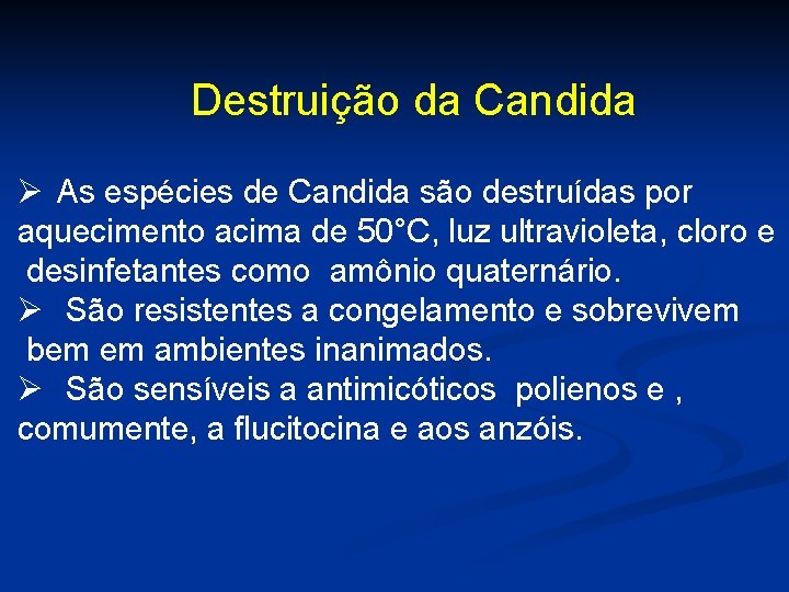 Destruição da Candida Ø As espécies de Candida são destruídas por aquecimento acima de