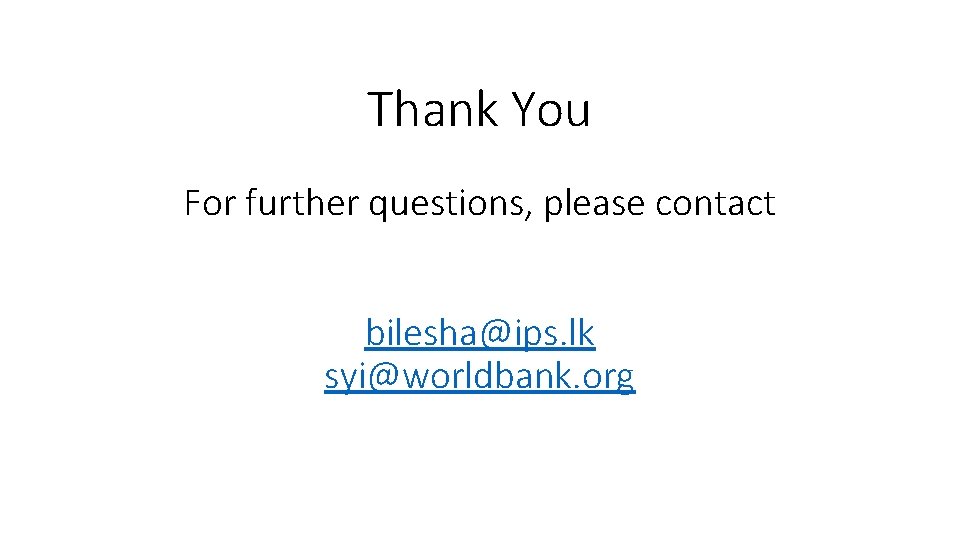 Thank You For further questions, please contact bilesha@ips. lk syi@worldbank. org 