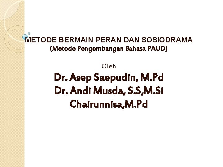 METODE BERMAIN PERAN DAN SOSIODRAMA (Metode Pengembangan Bahasa PAUD) Oleh Dr. Asep Saepudin, M.