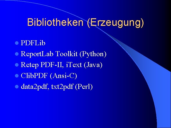 Bibliotheken (Erzeugung) l PDFLib l Report. Lab Toolkit (Python) l Retep PDF-II, i. Text