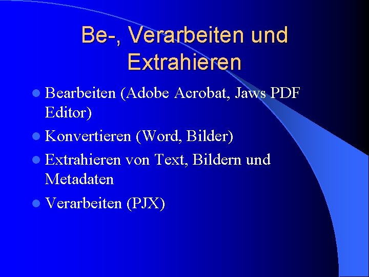 Be-, Verarbeiten und Extrahieren l Bearbeiten (Adobe Acrobat, Jaws PDF Editor) l Konvertieren (Word,