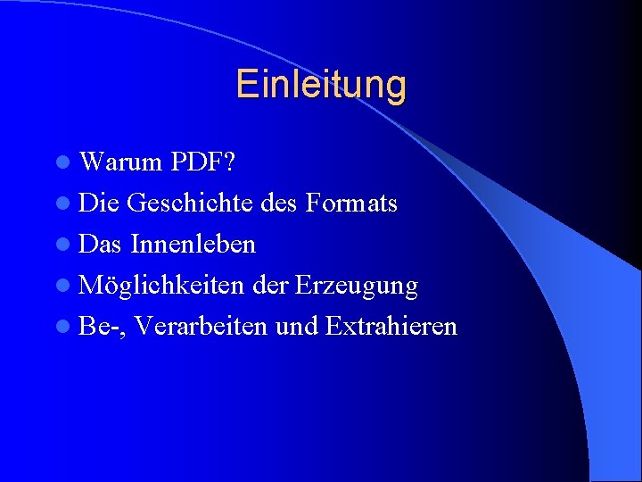 Einleitung l Warum PDF? l Die Geschichte des Formats l Das Innenleben l Möglichkeiten