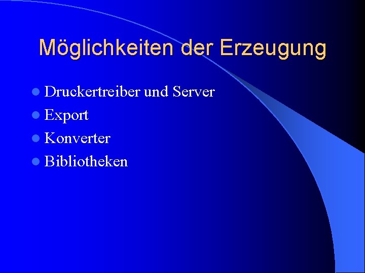 Möglichkeiten der Erzeugung l Druckertreiber l Export l Konverter l Bibliotheken und Server 