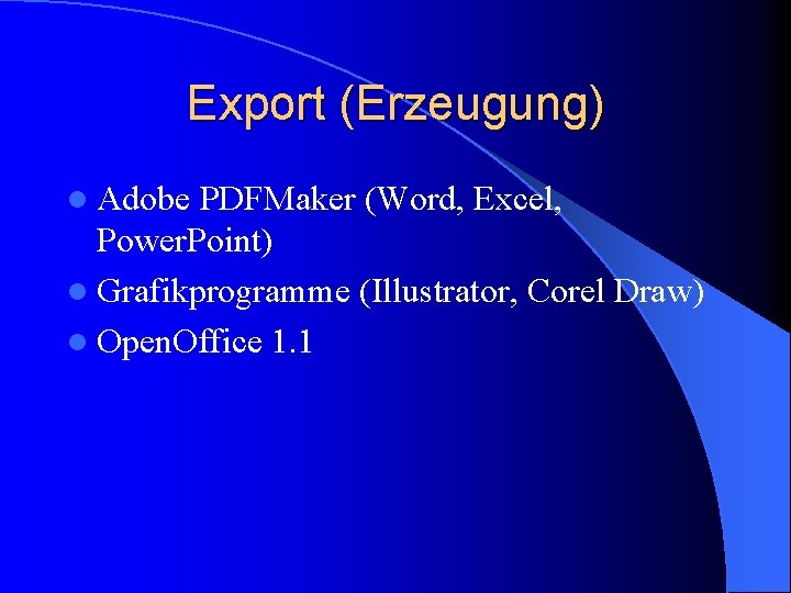 Export (Erzeugung) l Adobe PDFMaker (Word, Excel, Power. Point) l Grafikprogramme (Illustrator, Corel Draw)