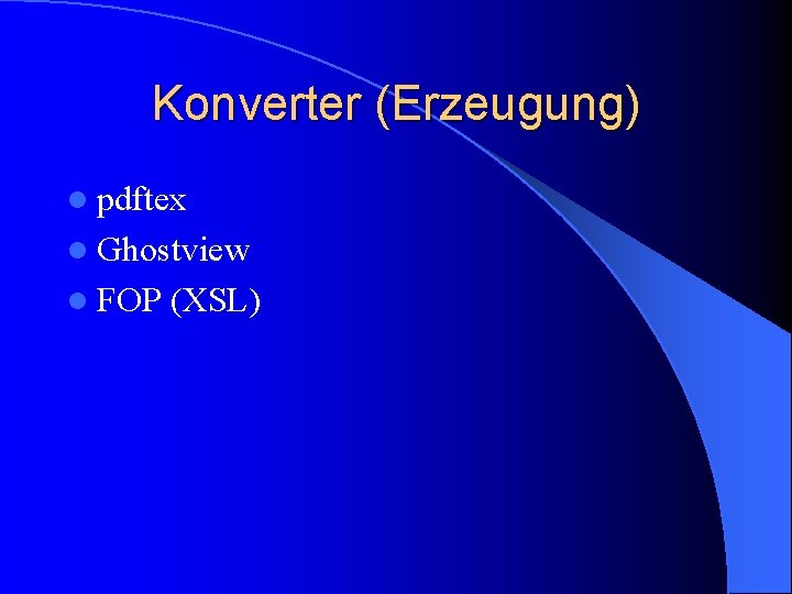 Konverter (Erzeugung) l pdftex l Ghostview l FOP (XSL) 