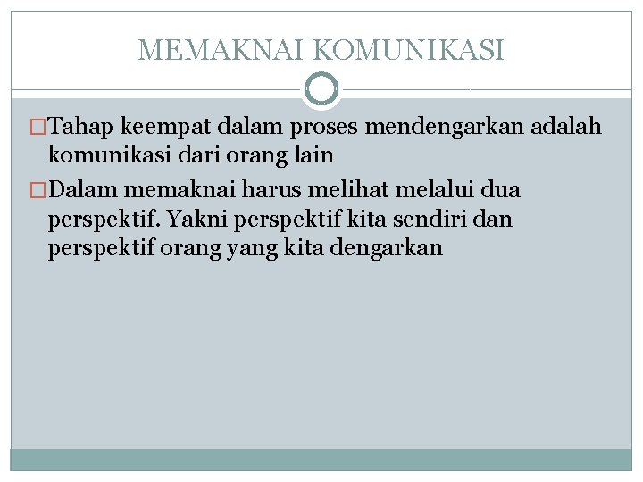 MEMAKNAI KOMUNIKASI �Tahap keempat dalam proses mendengarkan adalah komunikasi dari orang lain �Dalam memaknai