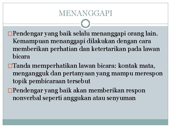 MENANGGAPI �Pendengar yang baik selalu menanggapi orang lain. Kemampuan menanggapi dilakukan dengan cara memberikan