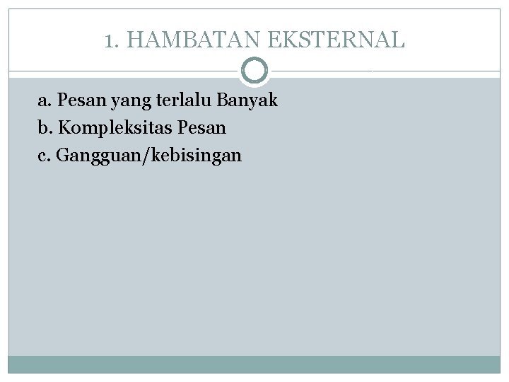 1. HAMBATAN EKSTERNAL a. Pesan yang terlalu Banyak b. Kompleksitas Pesan c. Gangguan/kebisingan 