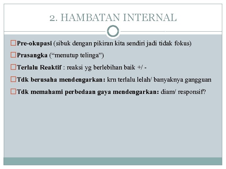 2. HAMBATAN INTERNAL �Pre-okupasi (sibuk dengan pikiran kita sendiri jadi tidak fokus) �Prasangka (“menutup