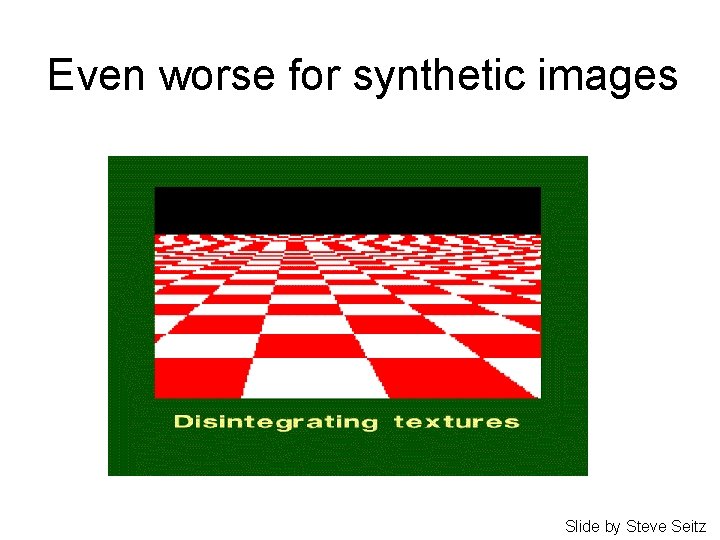 Even worse for synthetic images Slide by Steve Seitz 