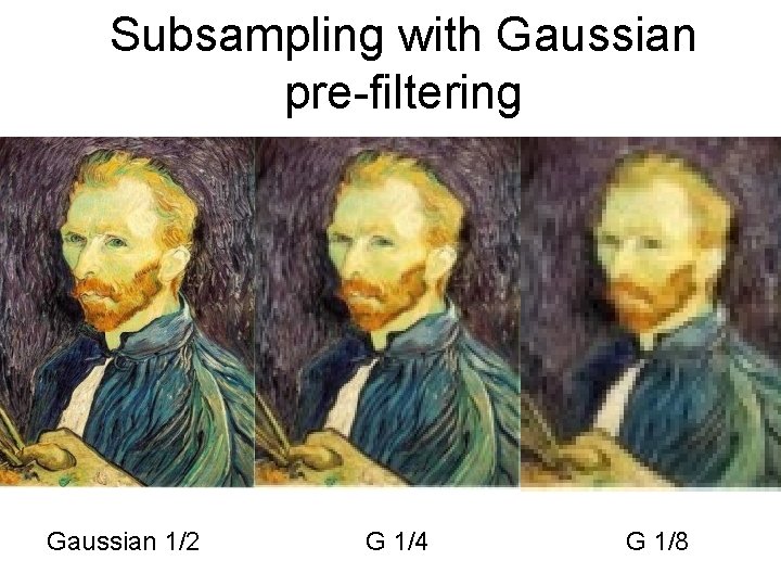 Subsampling with Gaussian pre-filtering Gaussian 1/2 G 1/4 G 1/8 