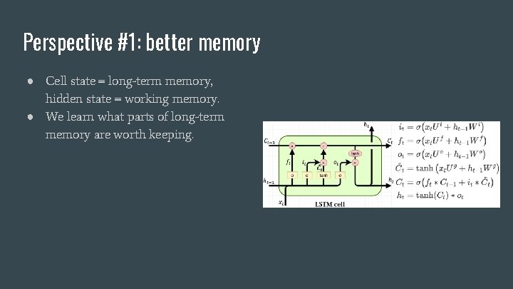 Perspective #1: better memory ● Cell state = long-term memory, hidden state = working