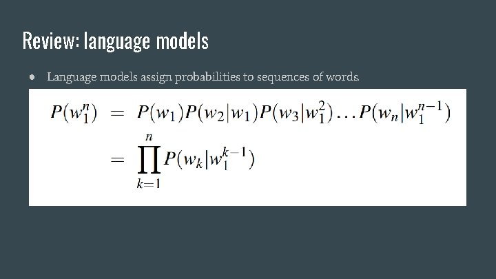 Review: language models ● Language models assign probabilities to sequences of words. 