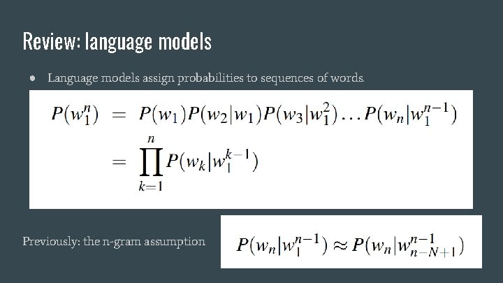 Review: language models ● Language models assign probabilities to sequences of words. Previously: the