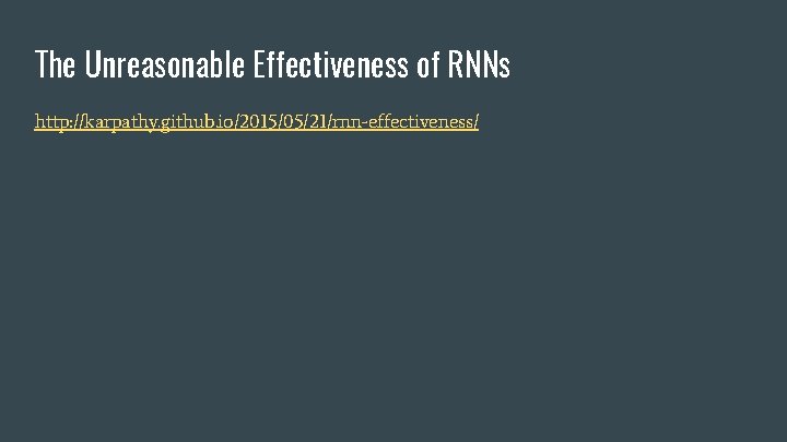 The Unreasonable Effectiveness of RNNs http: //karpathy. github. io/2015/05/21/rnn-effectiveness/ 