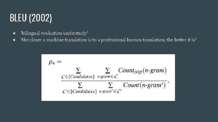 BLEU (2002) ● ● "bilingual evaluation understudy" "the closer a machine translation is to