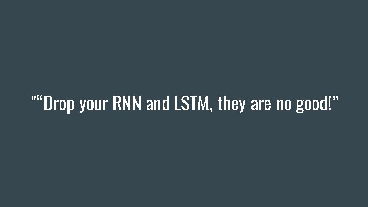"“Drop your RNN and LSTM, they are no good!” 