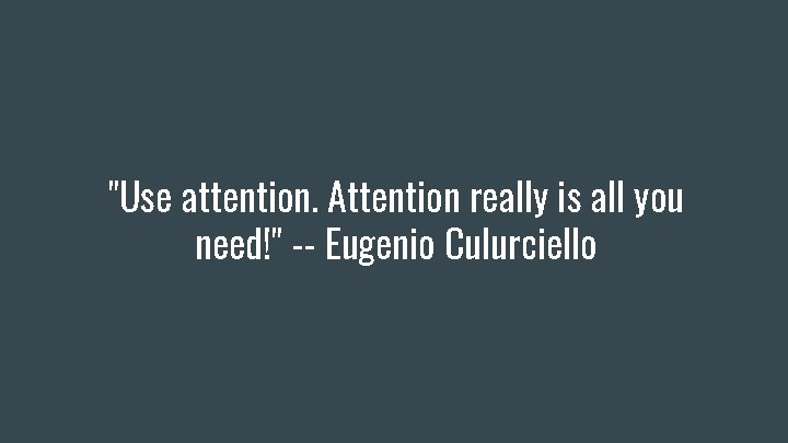 "Use attention. Attention really is all you need!" -- Eugenio Culurciello 
