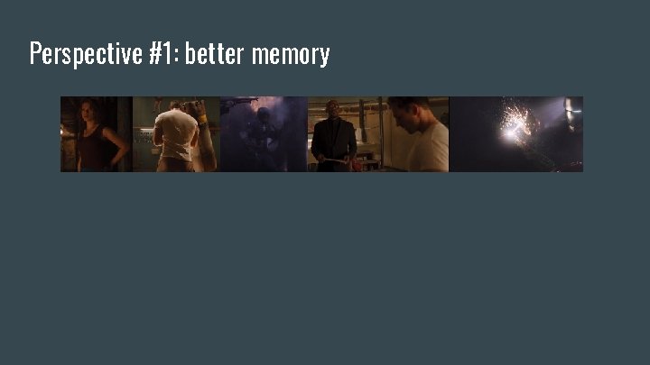 Perspective #1: better memory 