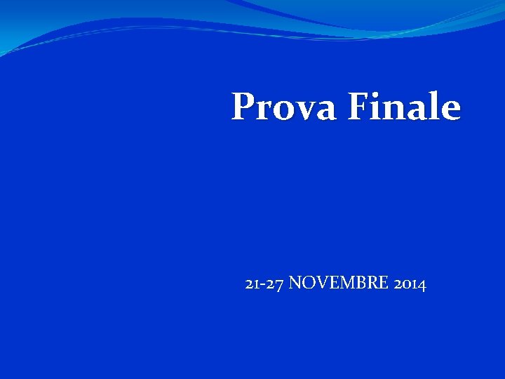 Prova Finale 21 -27 NOVEMBRE 2014 