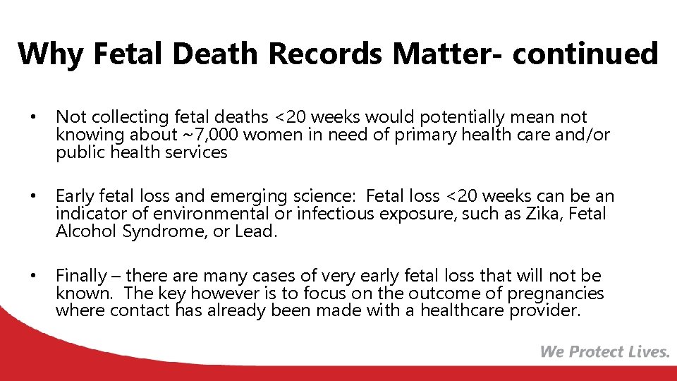 Why Fetal Death Records Matter- continued • Not collecting fetal deaths <20 weeks would