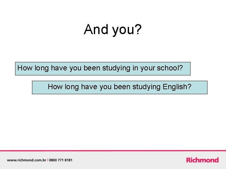 And you? How long have you been studying in your school? How long have