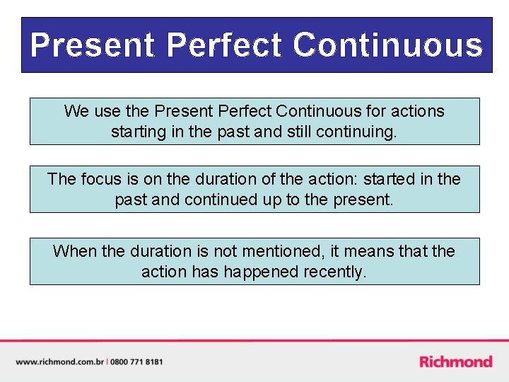 Present Perfect Continuous We use the Present Perfect Continuous for actions starting in the