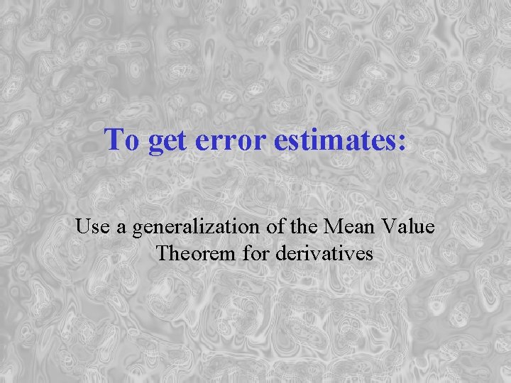 To get error estimates: Use a generalization of the Mean Value Theorem for derivatives