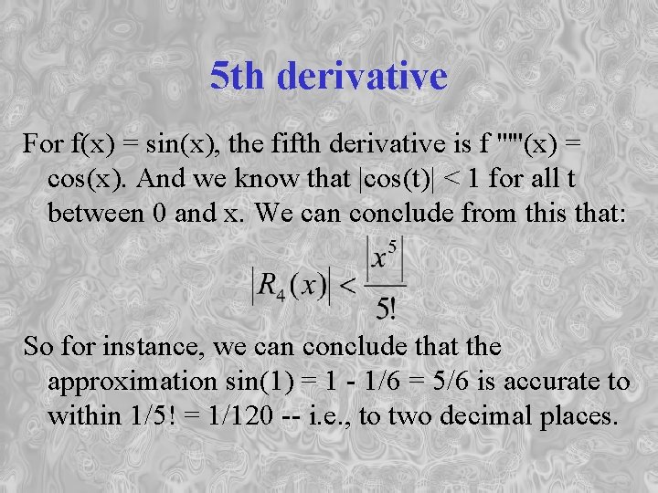 5 th derivative For f(x) = sin(x), the fifth derivative is f '''''(x) =