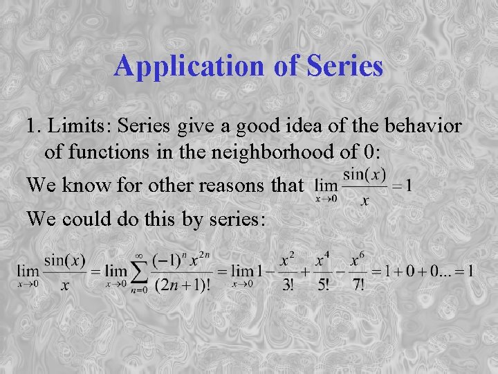 Application of Series 1. Limits: Series give a good idea of the behavior of