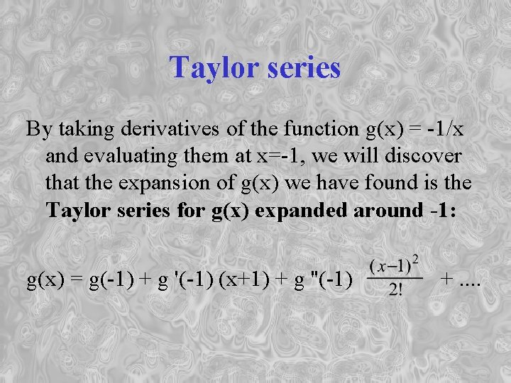 Taylor series By taking derivatives of the function g(x) = -1/x and evaluating them