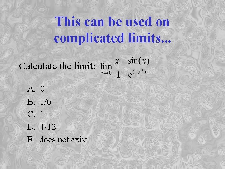 This can be used on complicated limits. . . Calculate the limit: A. B.