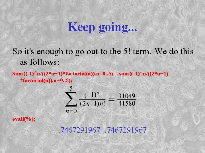 Keep going. . . So it's enough to go out to the 5! term.