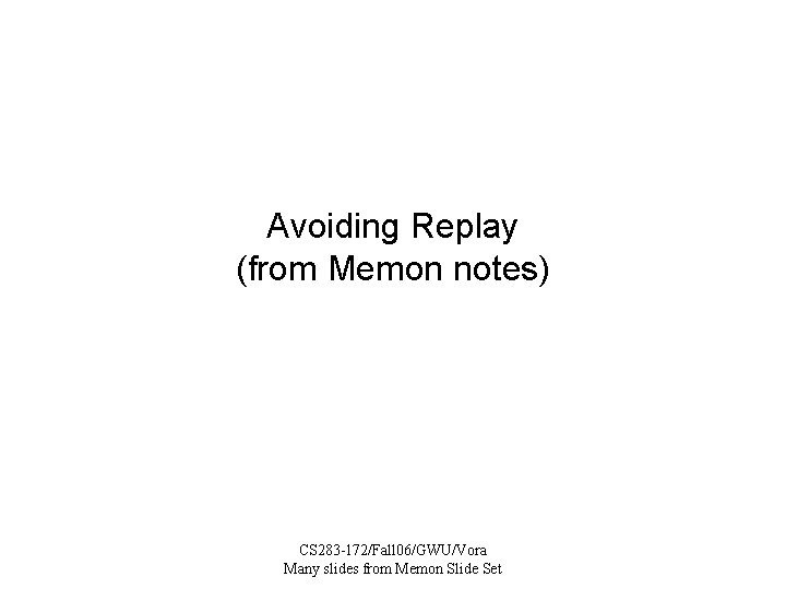 Avoiding Replay (from Memon notes) CS 283 -172/Fall 06/GWU/Vora Many slides from Memon Slide