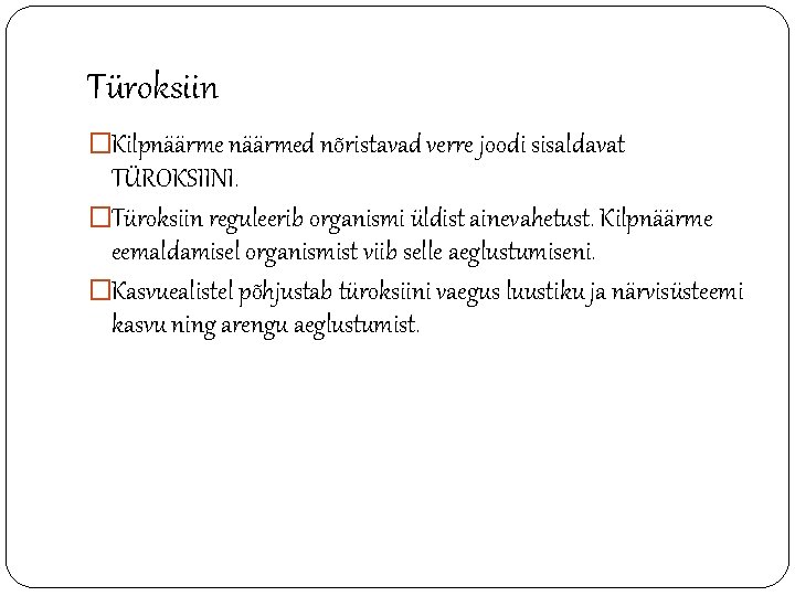 Türoksiin �Kilpnäärmed nõristavad verre joodi sisaldavat TÜROKSIINI. �Türoksiin reguleerib organismi üldist ainevahetust. Kilpnäärme eemaldamisel