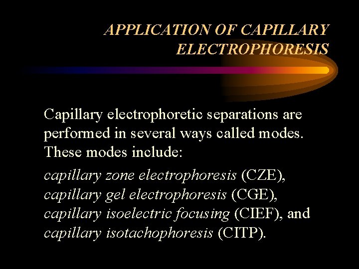 APPLICATION OF CAPILLARY ELECTROPHORESIS Capillary electrophoretic separations are performed in several ways called modes.