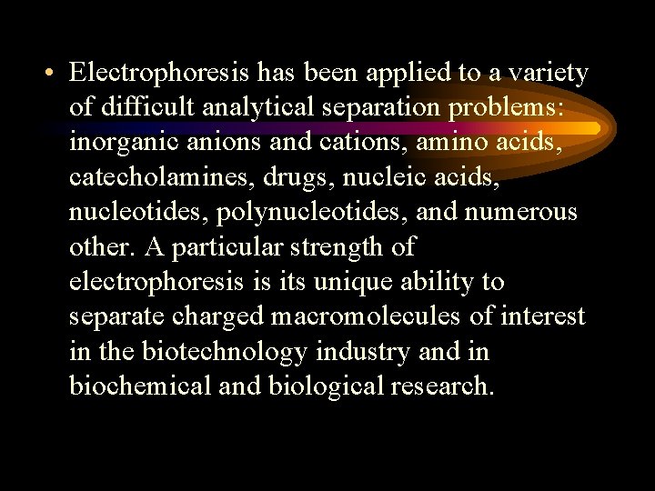  • Electrophoresis has been applied to a variety of difficult analytical separation problems:
