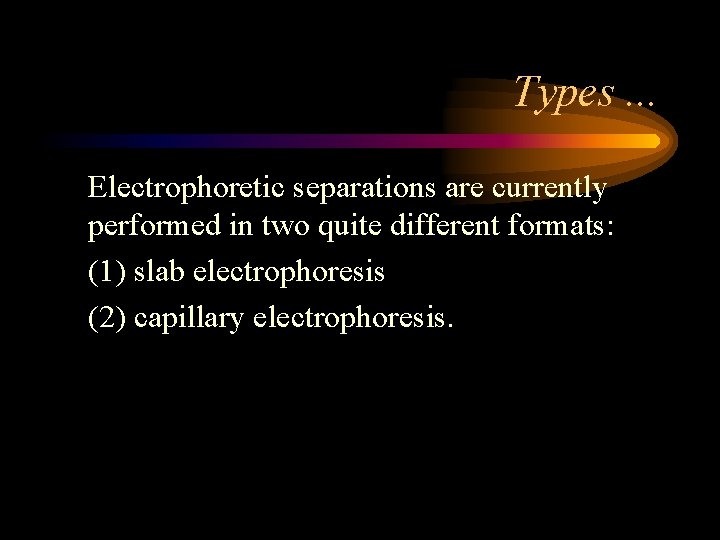 Types. . . Electrophoretic separations are currently performed in two quite different formats: (1)