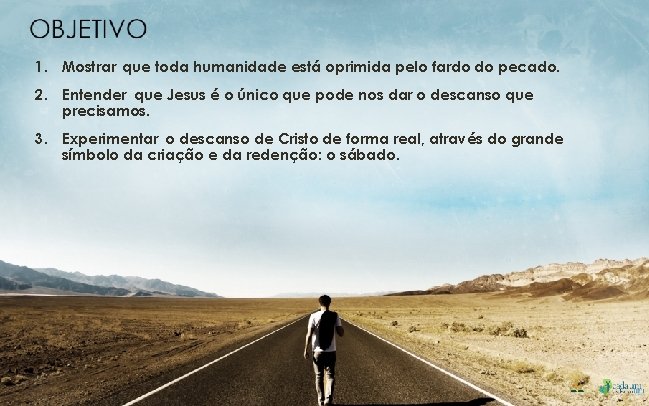 1. Mostrar que toda humanidade está oprimida pelo fardo do pecado. 2. Entender que