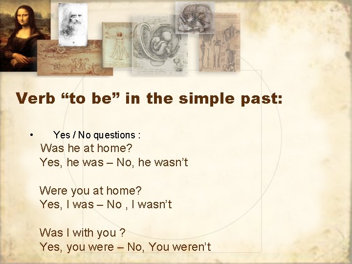 Verb “to be” in the simple past: • Yes / No questions : Was