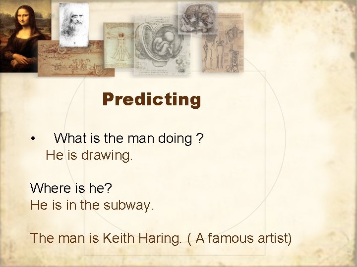 Predicting • What is the man doing ? He is drawing. Where is he?