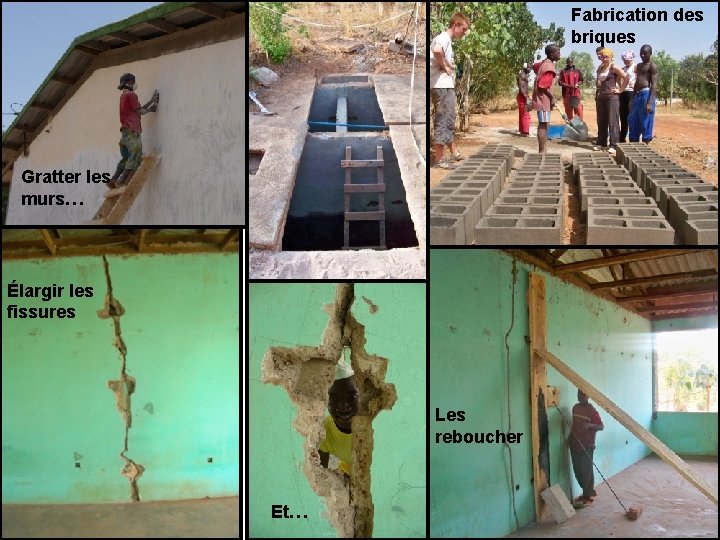 Fabrication des briques Gratter les murs… Élargir les fissures Les reboucher Et… 