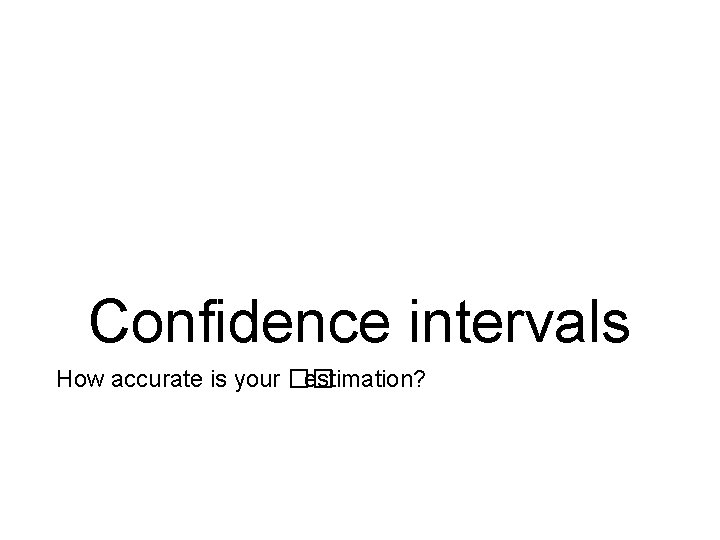 Confidence intervals How accurate is your �� estimation? 