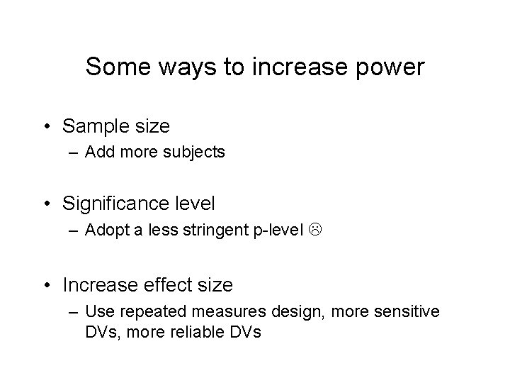 Some ways to increase power • Sample size – Add more subjects • Significance