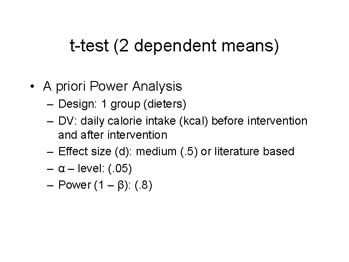 t-test (2 dependent means) • A priori Power Analysis – Design: 1 group (dieters)