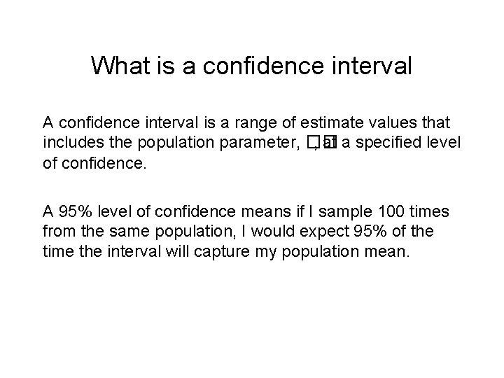 What is a confidence interval A confidence interval is a range of estimate values