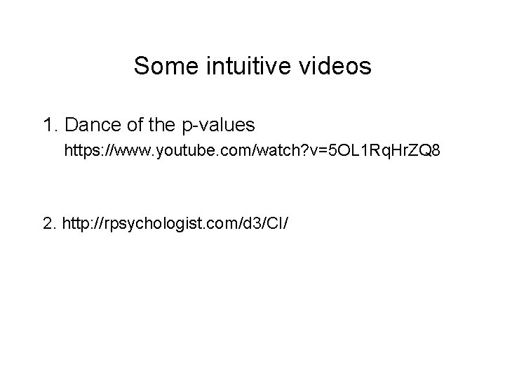 Some intuitive videos 1. Dance of the p-values https: //www. youtube. com/watch? v=5 OL