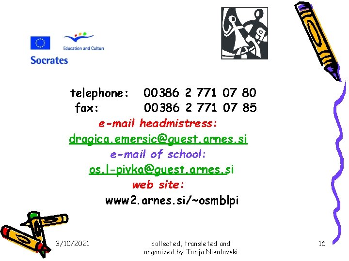 telephone: 00386 2 771 07 80 fax: 00386 2 771 07 85 e-mail headmistress: telephone: 00386 2 771 07 80 fax: 00386 2 771 07 85 e-mail headmistress: