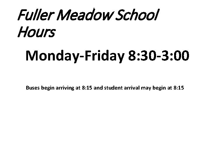 Fuller Meadow School Hours Monday-Friday 8: 30 -3: 00 Buses begin arriving at 8: Fuller Meadow School Hours Monday-Friday 8: 30 -3: 00 Buses begin arriving at 8: